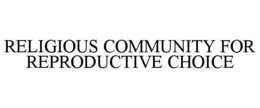 RELIGIOUS COMMUNITY FOR REPRODUCTIVE CHOICE trademark
