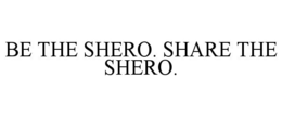 BE THE SHERO. SHARE THE SHERO. trademark