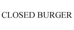 CLOSED BURGER trademark