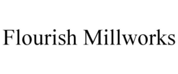 FLOURISH MILLWORKS trademark