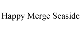 HAPPY MERGE SEASIDE trademark