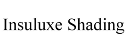 INSULUXE SHADING trademark