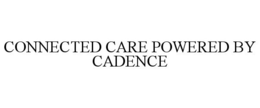 CONNECTED CARE POWERED BY CADENCE trademark