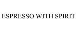 ESPRESSO WITH SPIRIT trademark