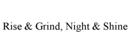 RISE & GRIND, NIGHT & SHINE trademark