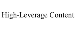 HIGH-LEVERAGE CONTENT trademark