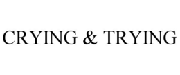 CRYING & TRYING trademark