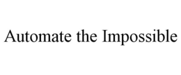 AUTOMATE THE IMPOSSIBLE trademark