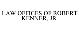 LAW OFFICES OF ROBERT KENNER, JR. trademark