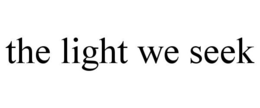 THE LIGHT WE SEEK trademark