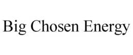 BIG CHOSEN ENERGY trademark