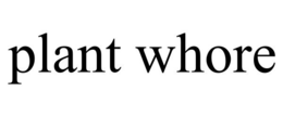 PLANT WHORE trademark