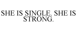 SHE IS SINGLE. SHE IS STRONG. trademark