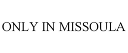 ONLY IN MISSOULA trademark