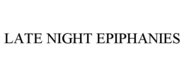 LATE NIGHT EPIPHANIES trademark