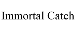 IMMORTAL CATCH trademark