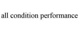 ALL CONDITION PERFORMANCE trademark