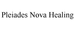 PLEIADES NOVA HEALING trademark
