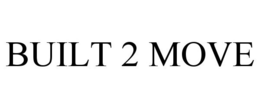 BUILT 2 MOVE trademark