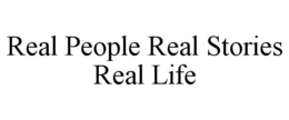 REAL PEOPLE REAL STORIES REAL LIFE trademark