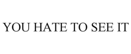 YOU HATE TO SEE IT trademark