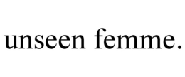 UNSEEN FEMME. trademark