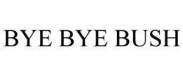 BYE BYE BUSH trademark