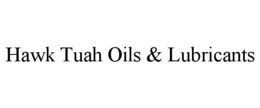 HAWK TUAH OILS & LUBRICANTS trademark