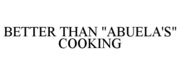 BETTER THAN "ABUELA'S" COOKING trademark
