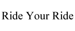 RIDE YOUR RIDE trademark