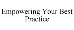 EMPOWERING YOUR BEST PRACTICE trademark