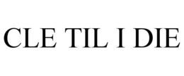 CLE TILL I DIE trademark