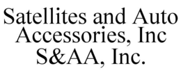 SATELLITES AND AUTO ACCESSORIES, INC S&AA, INC. trademark