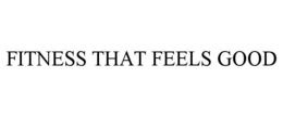 FITNESS THAT FEELS GOOD trademark