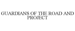 GUARDIANS OF THE ROAD AND PROJECT trademark