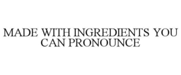 MADE WITH INGREDIENTS YOU CAN PRONOUNCE trademark