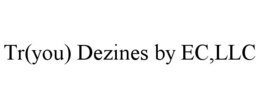 TR(YOU) DEZINES BY EC,LLC trademark