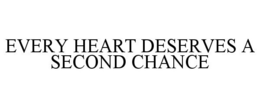 EVERY HEART DESERVES A SECOND CHANCE trademark