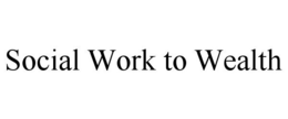 SOCIAL WORK TO WEALTH trademark