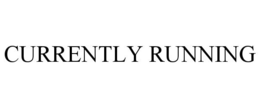 CURRENTLY RUNNING trademark