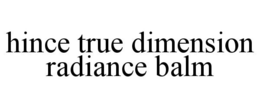 HINCE TRUE DIMENSION RADIANCE BALM trademark