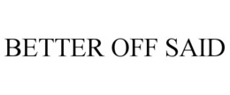 BETTER OFF SAID trademark