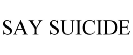SAY SUICIDE trademark