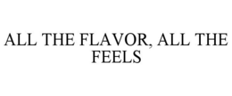 ALL THE FLAVOR ALL THE FEELS trademark