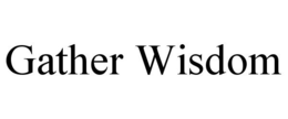 GATHER WISDOM trademark