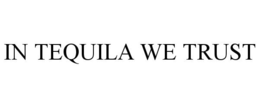 IN TEQUILA WE TRUST trademark