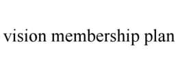 VISION MEMBERSHIP PLAN trademark