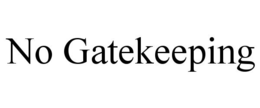 NO GATEKEEPING trademark