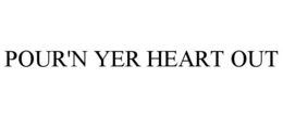 POUR'N YER HEART OUT trademark