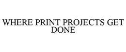 WHERE PRINT PROJECTS GET DONE trademark